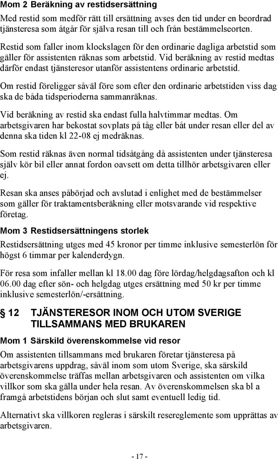 Vid beräkning av restid medtas därför endast tjänsteresor utanför assistentens ordinarie arbetstid.