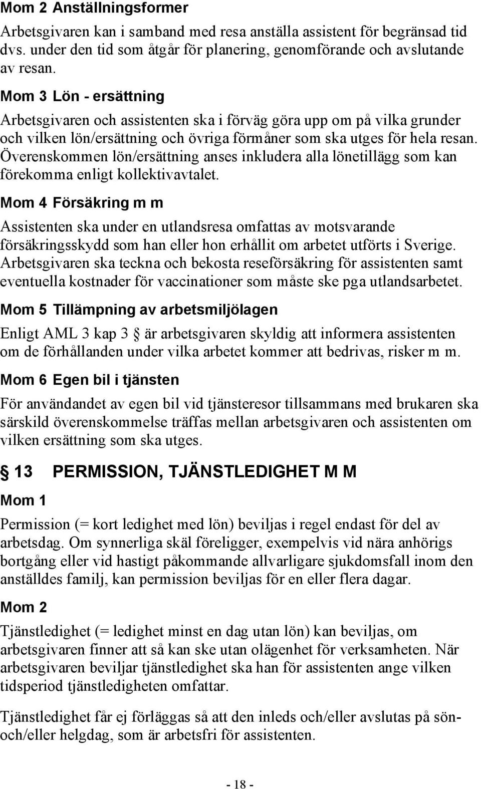 Överenskommen lön/ersättning anses inkludera alla lönetillägg som kan förekomma enligt kollektivavtalet.