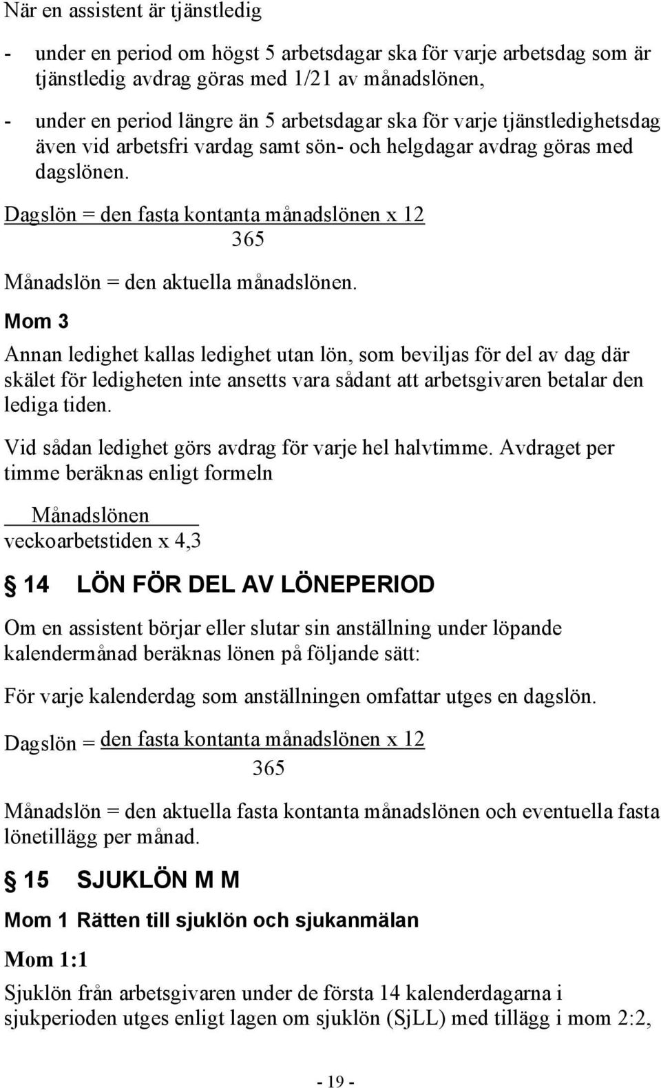 Mom 3 Annan ledighet kallas ledighet utan lön, som beviljas för del av dag där skälet för ledigheten inte ansetts vara sådant att arbetsgivaren betalar den lediga tiden.