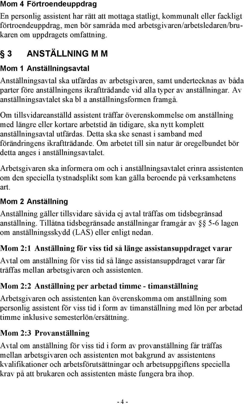 3 ANSTÄLLNING M M Mom 1 Anställningsavtal Anställningsavtal ska utfärdas av arbetsgivaren, samt undertecknas av båda parter före anställningens ikraftträdande vid alla typer av anställningar.