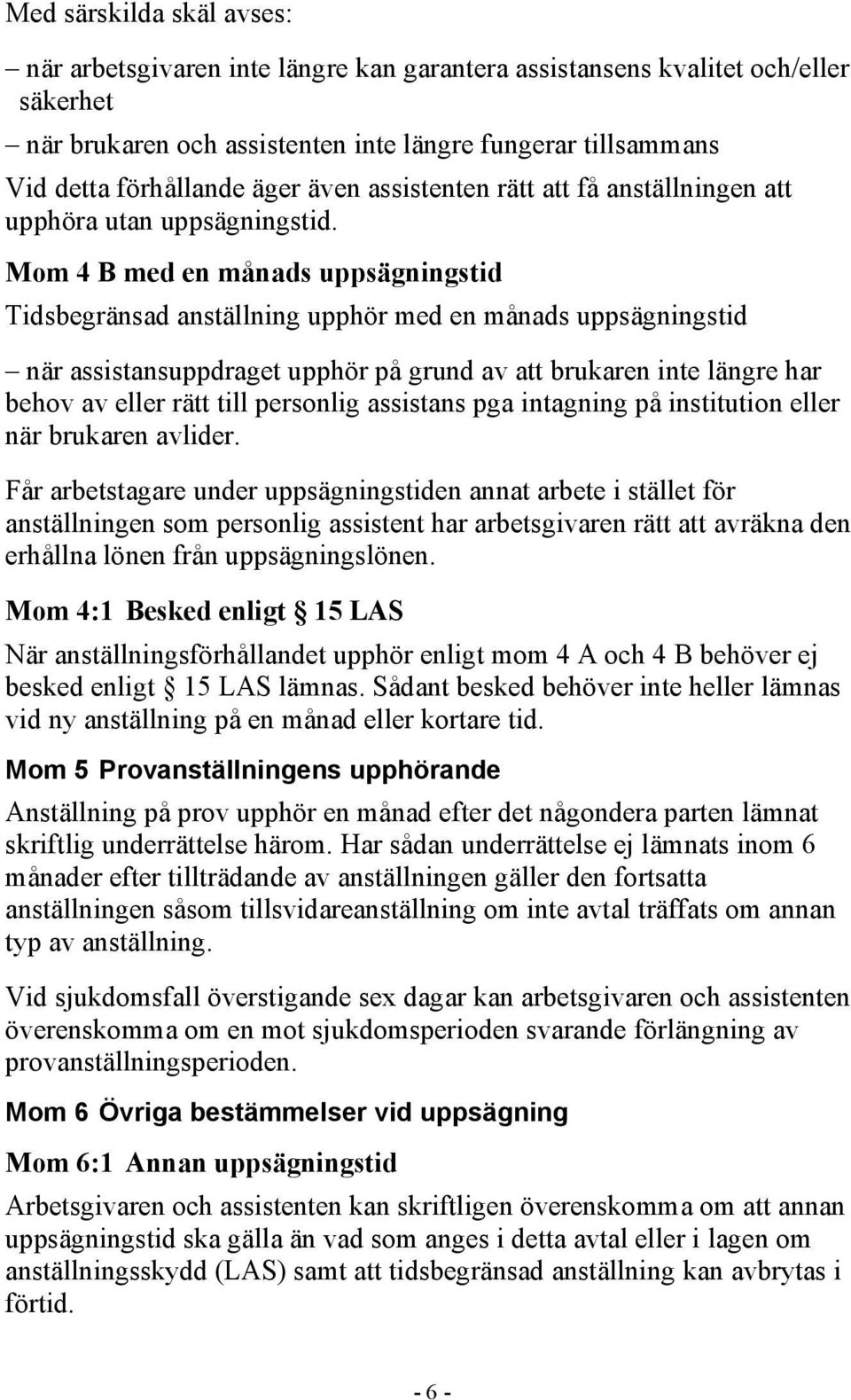 Mom 4 B med en månads uppsägningstid Tidsbegränsad anställning upphör med en månads uppsägningstid när assistansuppdraget upphör på grund av att brukaren inte längre har behov av eller rätt till