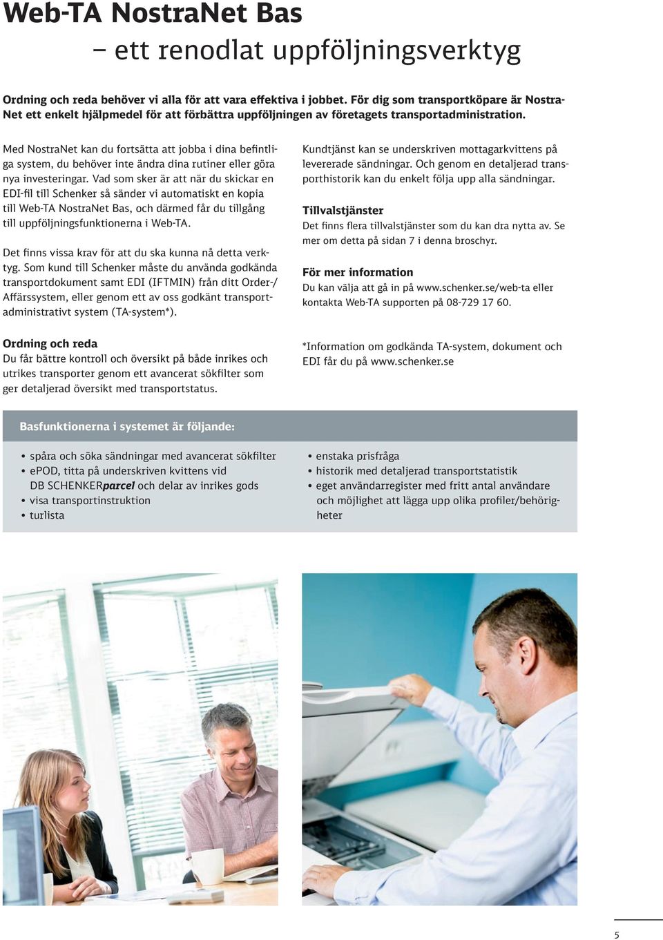 Med NostraNet kan du fortsätta att jobba i dina befintliga system, du behöver inte ändra dina rutiner eller göra nya investeringar.