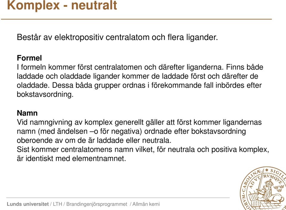 Dessa båda grupper ordnas i förekommande fall inbördes efter bokstavsordning.