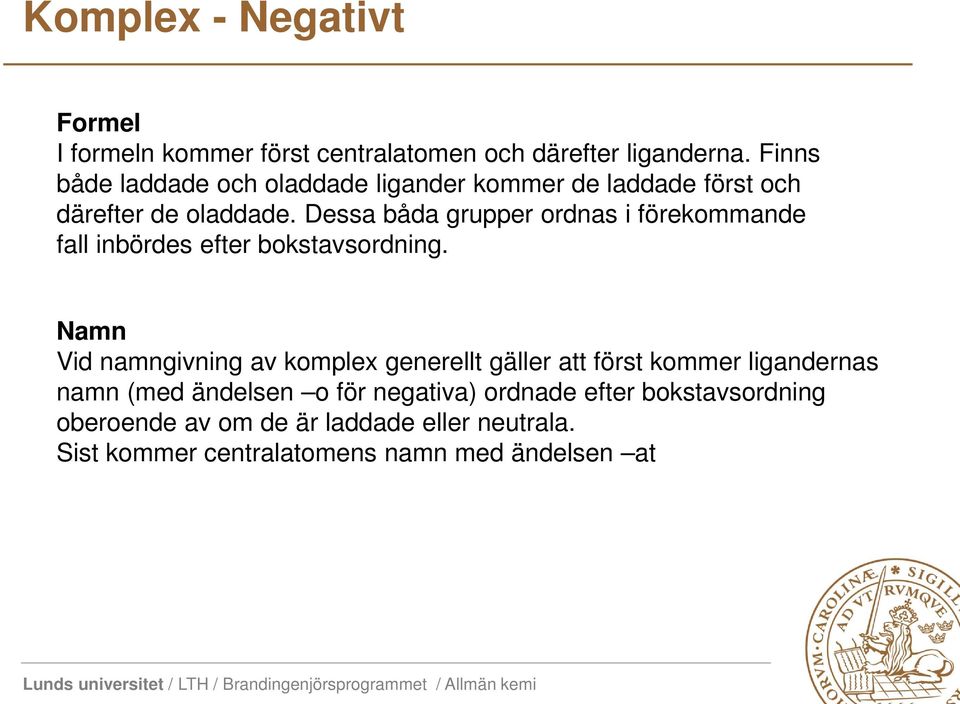 Dessa båda grupper ordnas i förekommande fall inbördes efter bokstavsordning.