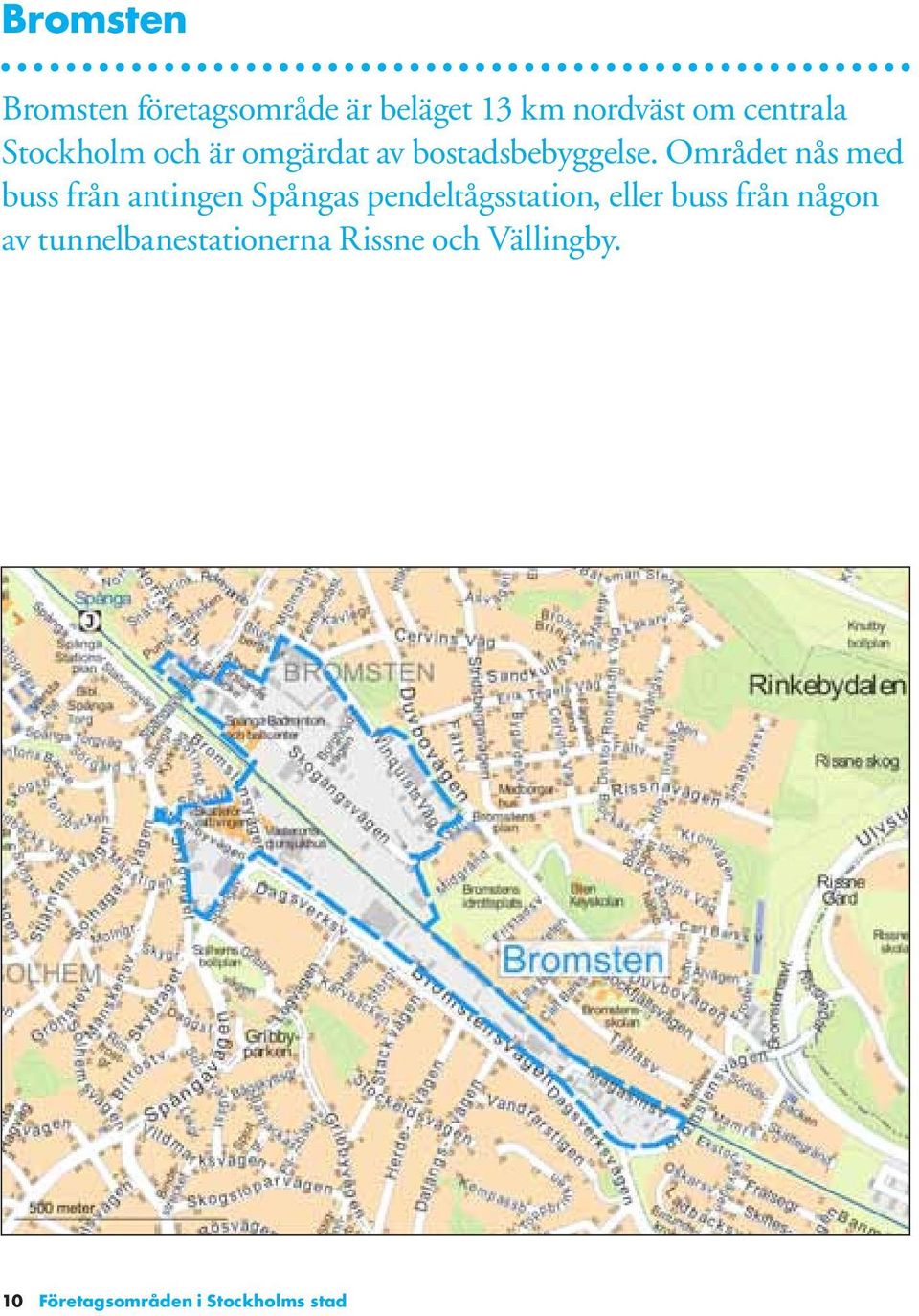 Området nås med buss från antingen Spångas pendeltågsstation, eller