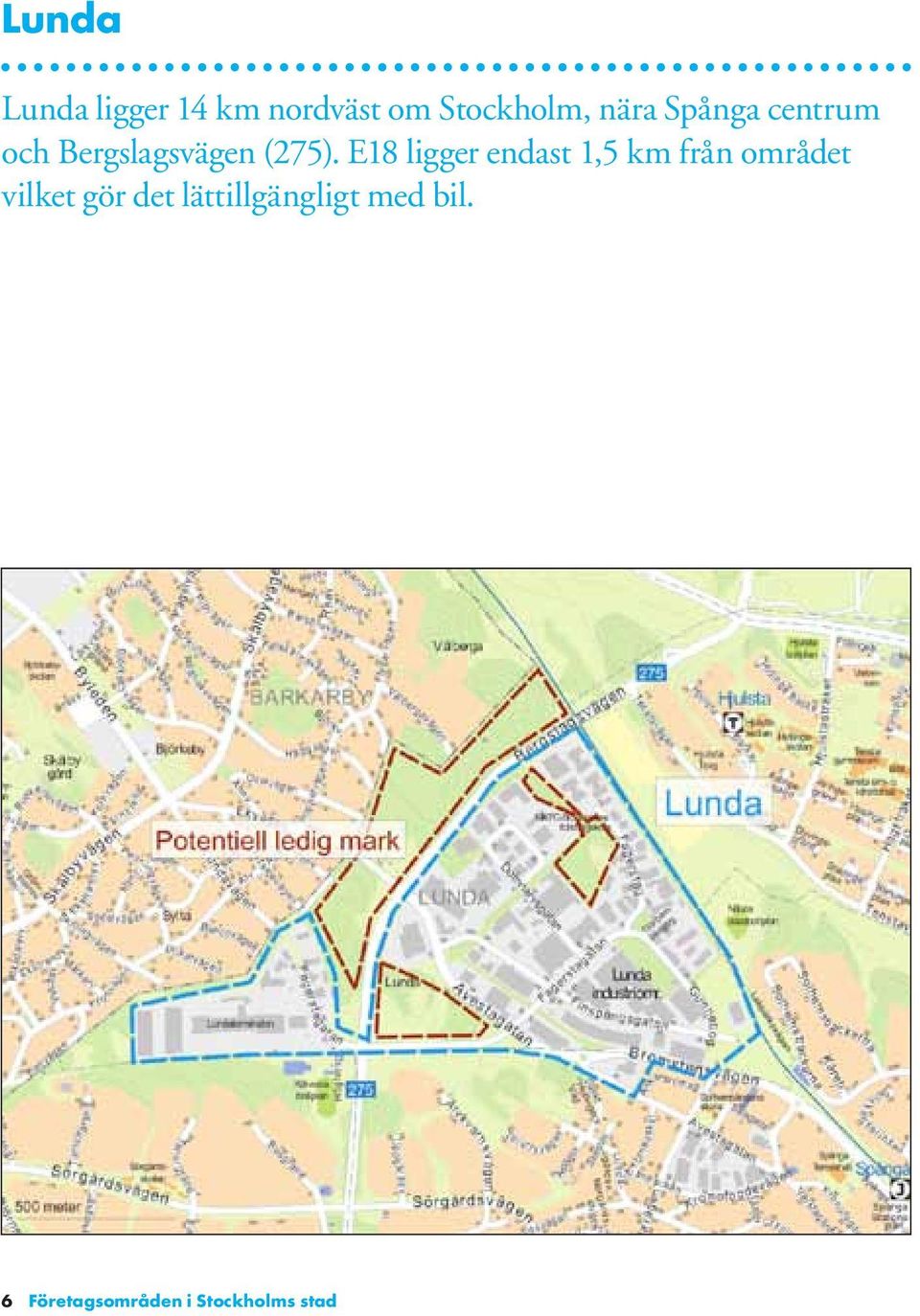E18 ligger endast 1,5 km från området vilket gör