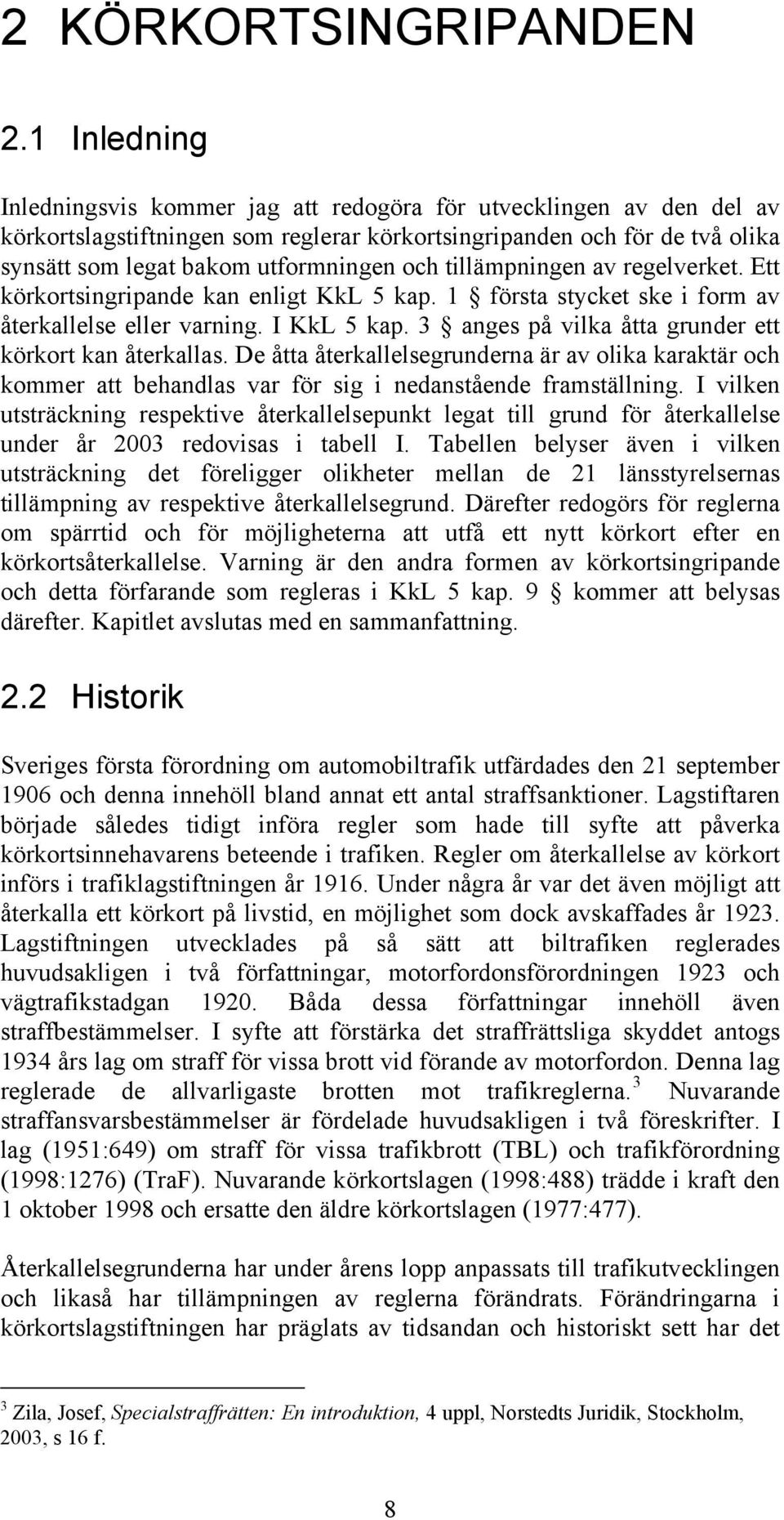 tillämpningen av regelverket. Ett körkortsingripande kan enligt KkL 5 kap. 1 första stycket ske i form av återkallelse eller varning. I KkL 5 kap.