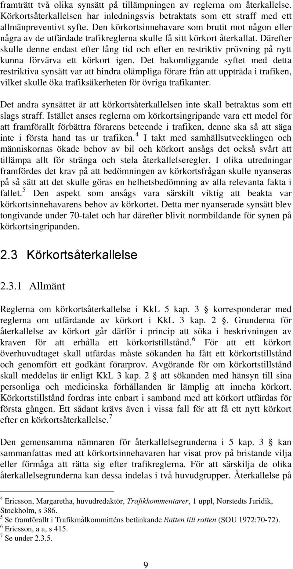Därefter skulle denne endast efter lång tid och efter en restriktiv prövning på nytt kunna förvärva ett körkort igen.