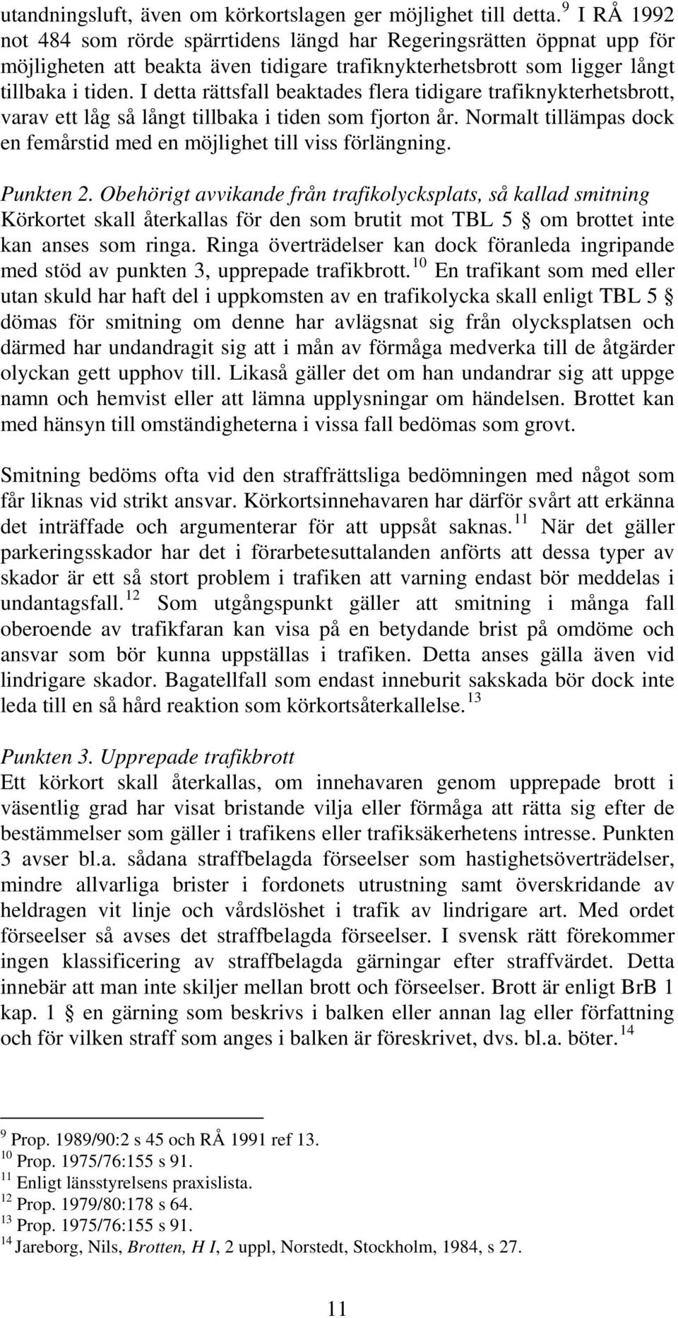I detta rättsfall beaktades flera tidigare trafiknykterhetsbrott, varav ett låg så långt tillbaka i tiden som fjorton år. Normalt tillämpas dock en femårstid med en möjlighet till viss förlängning.