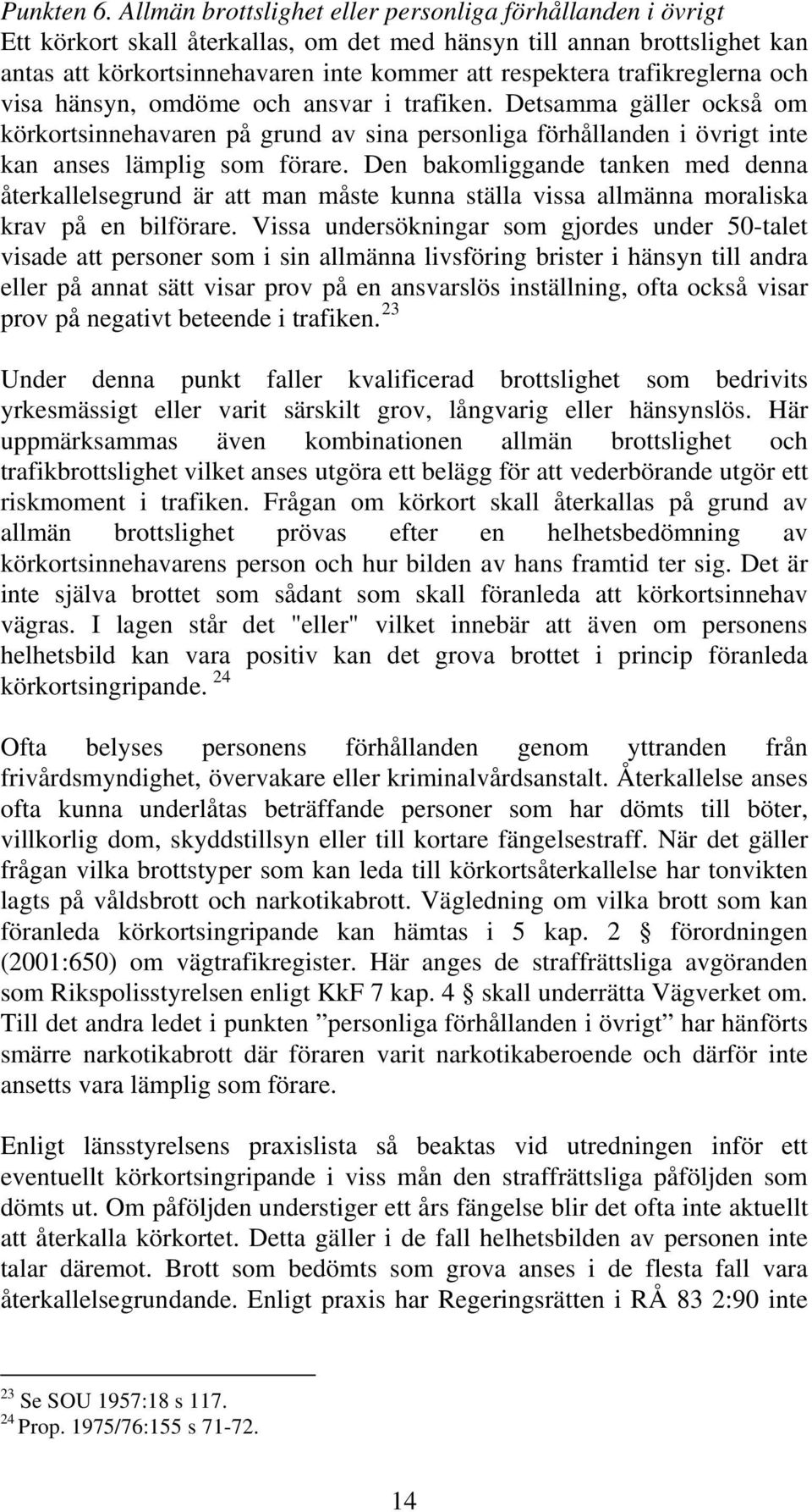 trafikreglerna och visa hänsyn, omdöme och ansvar i trafiken. Detsamma gäller också om körkortsinnehavaren på grund av sina personliga förhållanden i övrigt inte kan anses lämplig som förare.