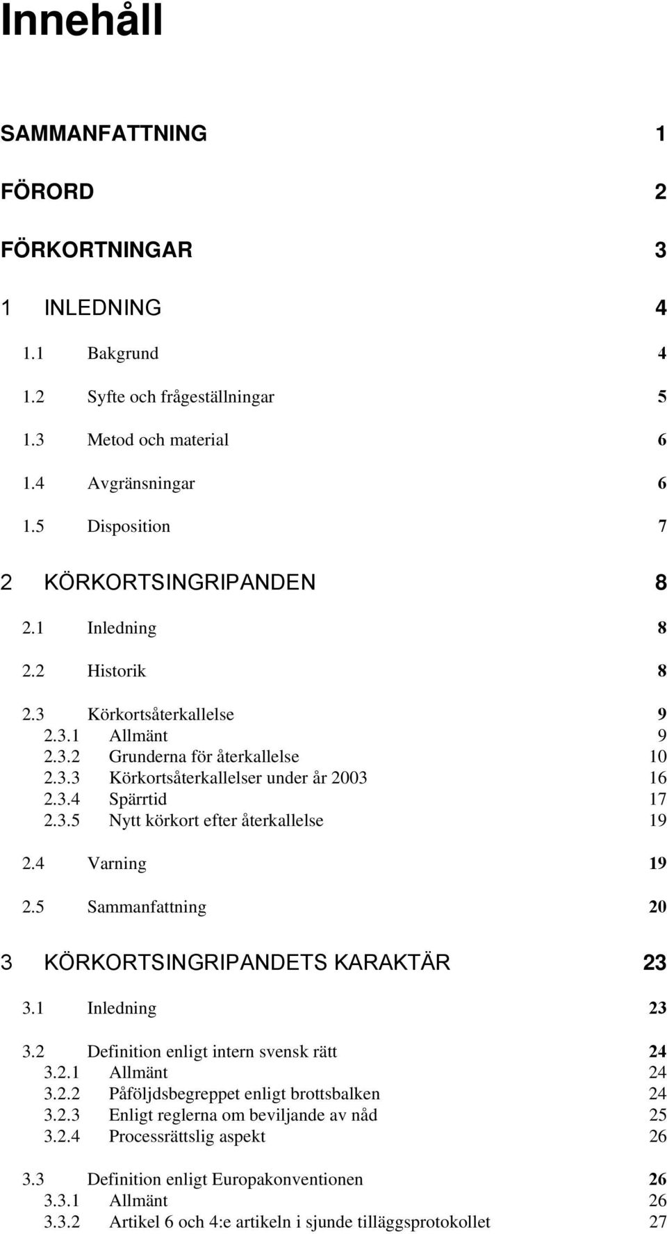 3.5 Nytt körkort efter återkallelse 19 2.4 Varning 19 2.5 Sammanfattning 20 3 KÖRKORTSINGRIPANDETS KARAKTÄR 23 3.1 Inledning 23 3.2 Definition enligt intern svensk rätt 24 3.2.1 Allmänt 24 3.2.2 Påföljdsbegreppet enligt brottsbalken 24 3.