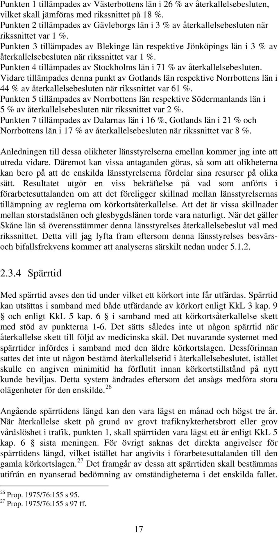 Punkten 3 tillämpades av Blekinge län respektive Jönköpings län i 3 % av återkallelsebesluten när rikssnittet var 1 %. Punkten 4 tillämpades av Stockholms län i 71 % av återkallelsebesluten.