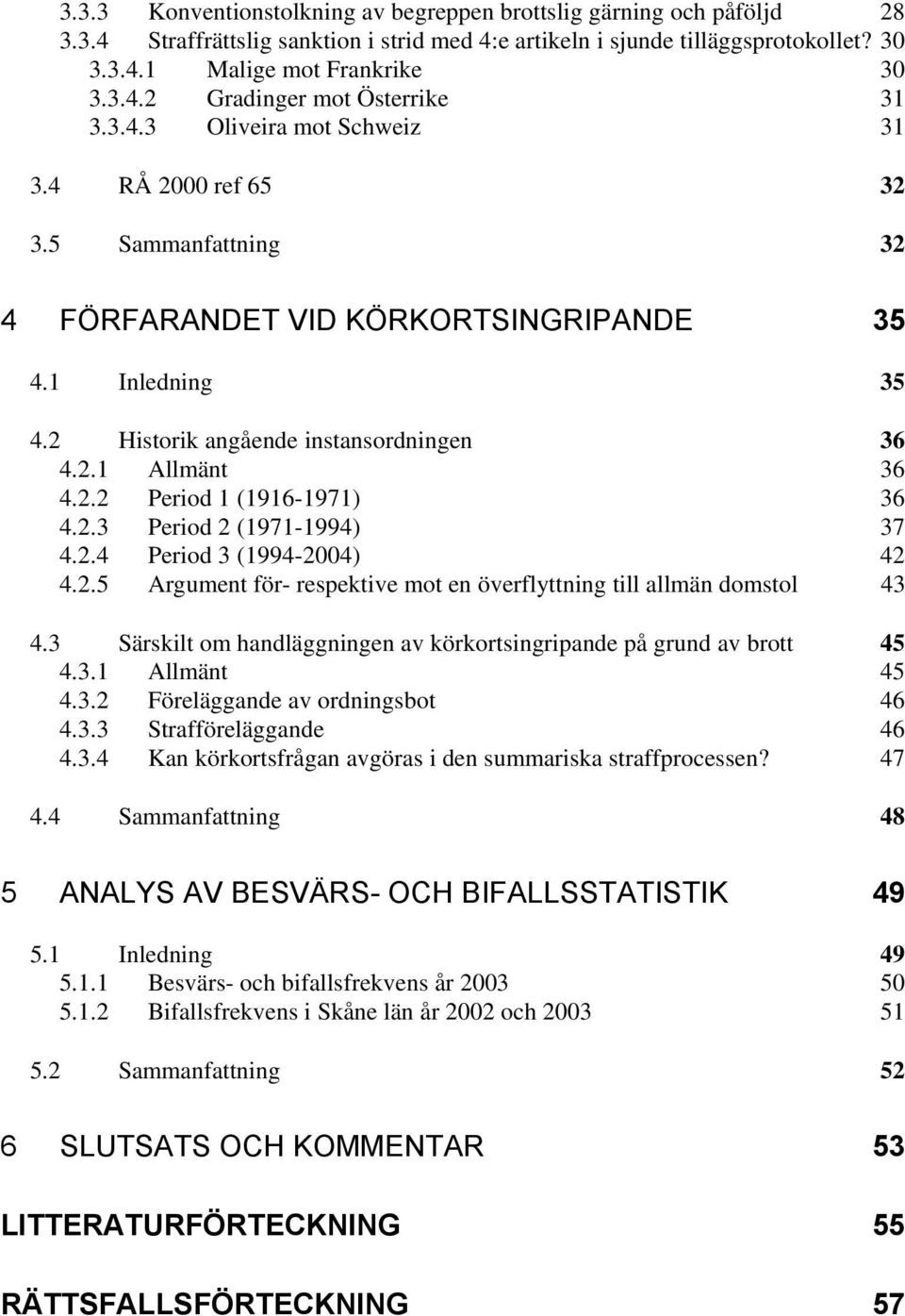 2.3 Period 2 (1971-1994) 37 4.2.4 Period 3 (1994-2004) 42 4.2.5 Argument för- respektive mot en överflyttning till allmän domstol 43 4.