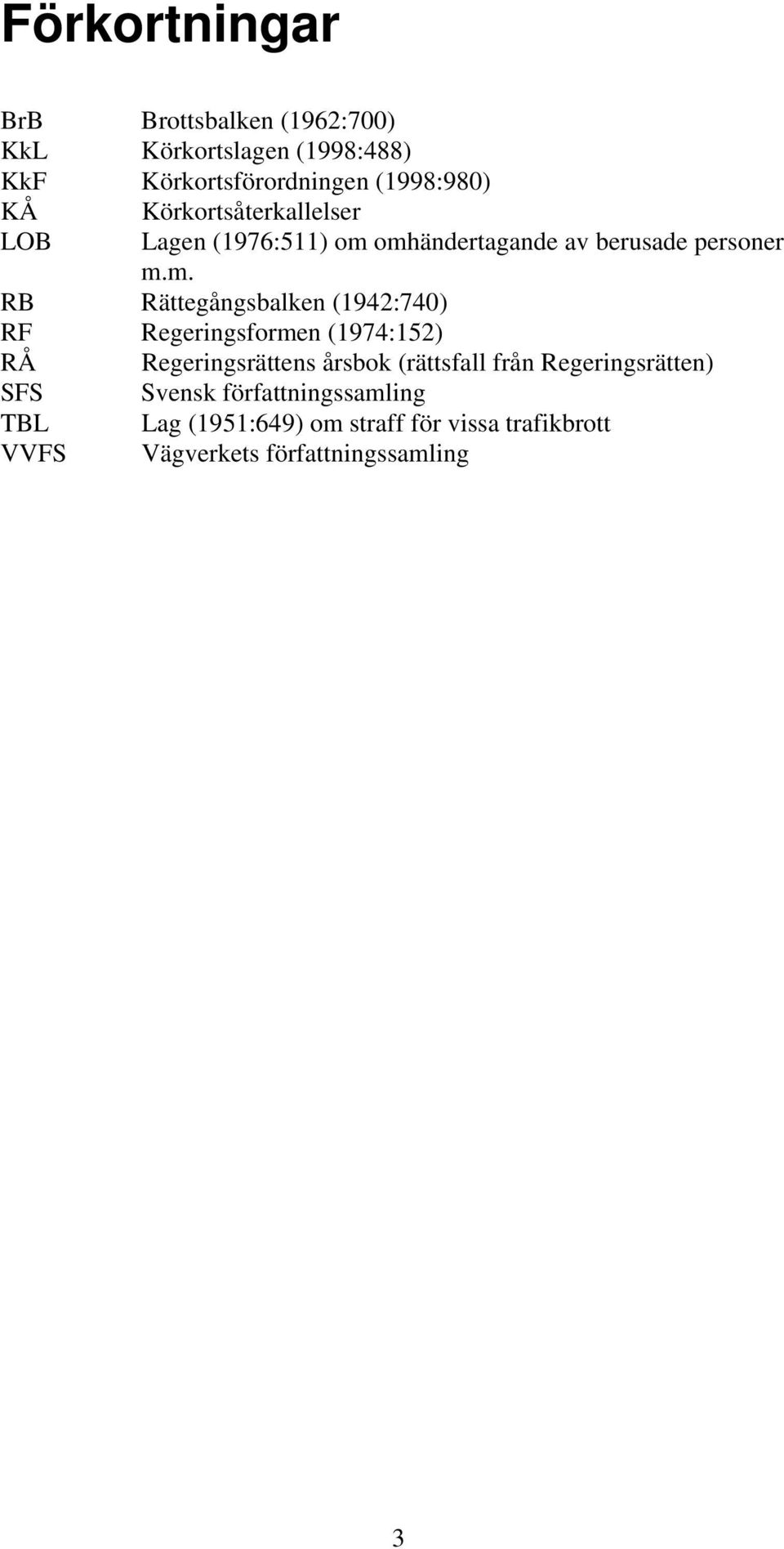 omhändertagande av berusade personer m.m. RB Rättegångsbalken (1942:740) RF Regeringsformen (1974:152) RÅ