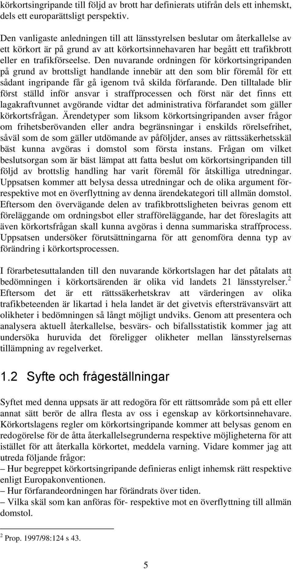 Den nuvarande ordningen för körkortsingripanden på grund av brottsligt handlande innebär att den som blir föremål för ett sådant ingripande får gå igenom två skilda förfarande.