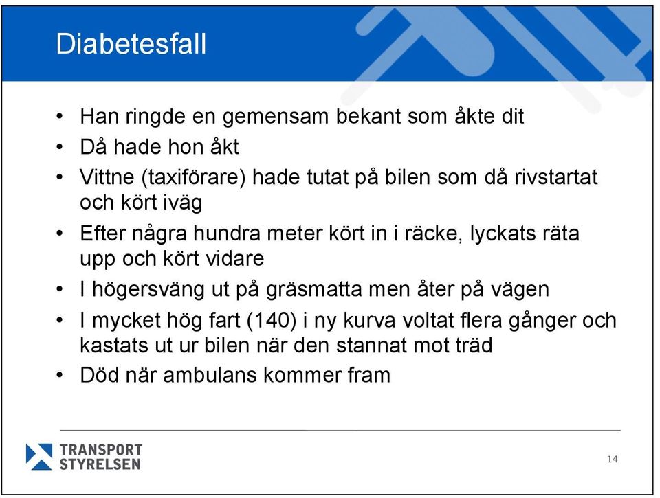 räta upp och kört vidare I högersväng ut på gräsmatta men åter på vägen I mycket hög fart (140) i ny