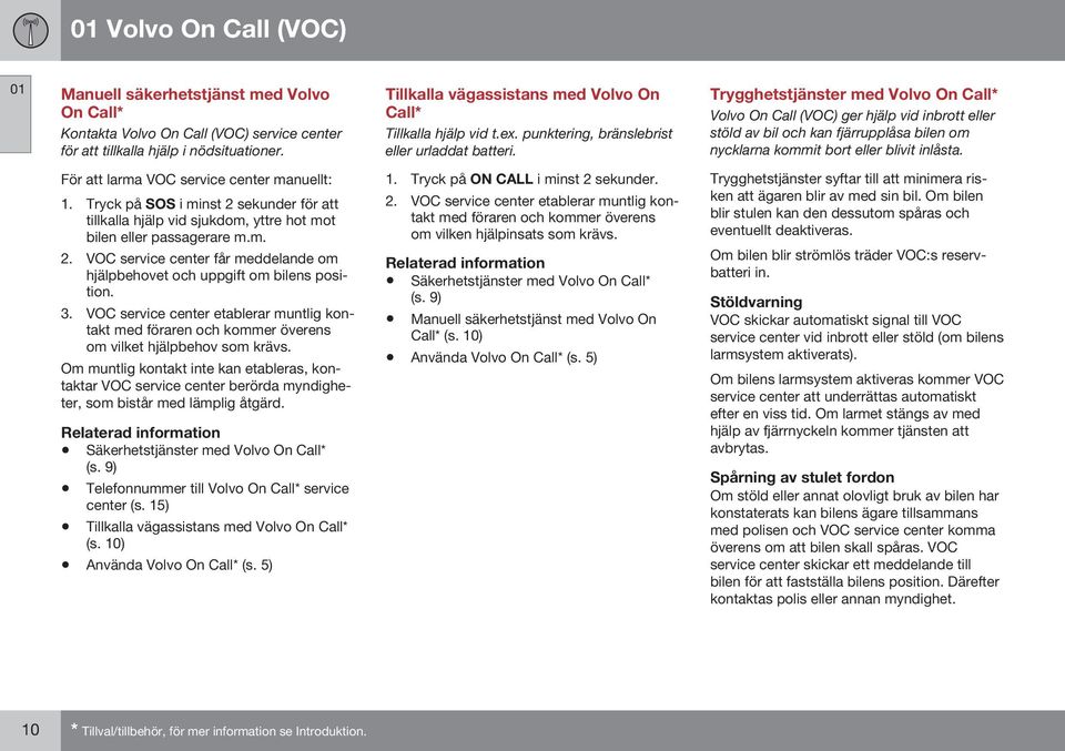 Trygghetstjänster med Volvo On Call* Volvo On Call (VOC) ger hjälp vid inbrott eller stöld av bil och kan fjärrupplåsa bilen om nycklarna kommit bort eller blivit inlåsta.