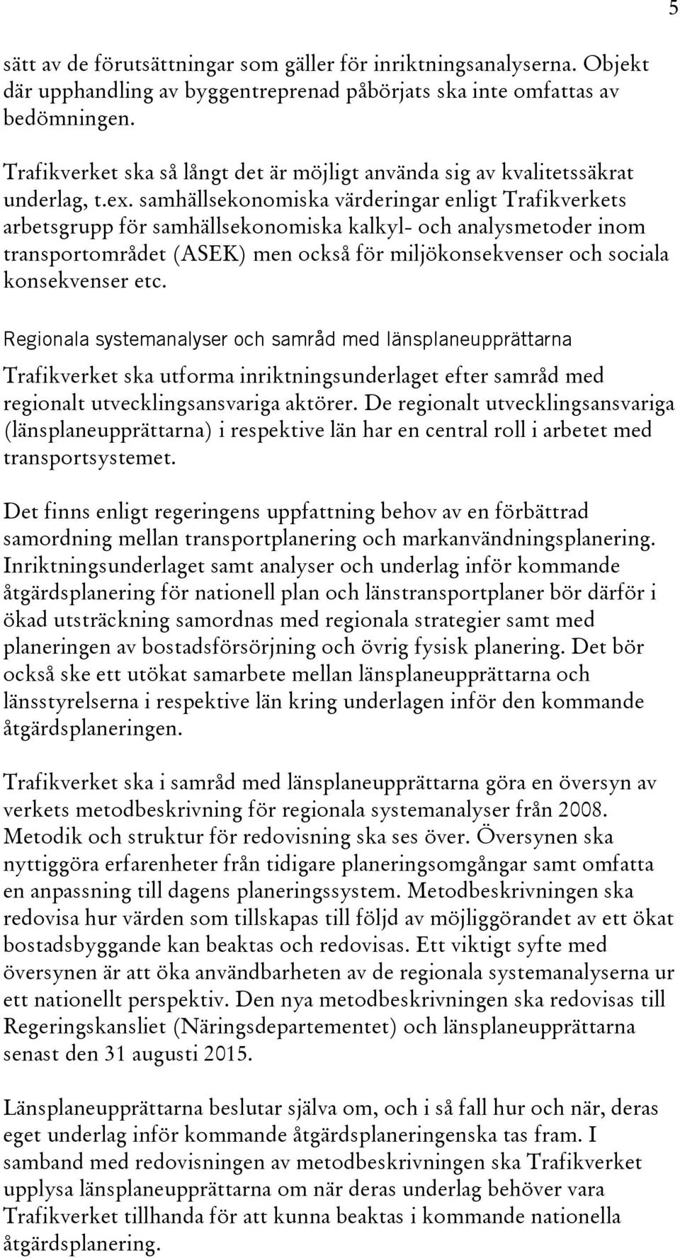 samhällsekonomiska värderingar enligt Trafikverkets arbetsgrupp för samhällsekonomiska kalkyl- och analysmetoder inom transportområdet (ASEK) men också för miljökonsekvenser och sociala konsekvenser