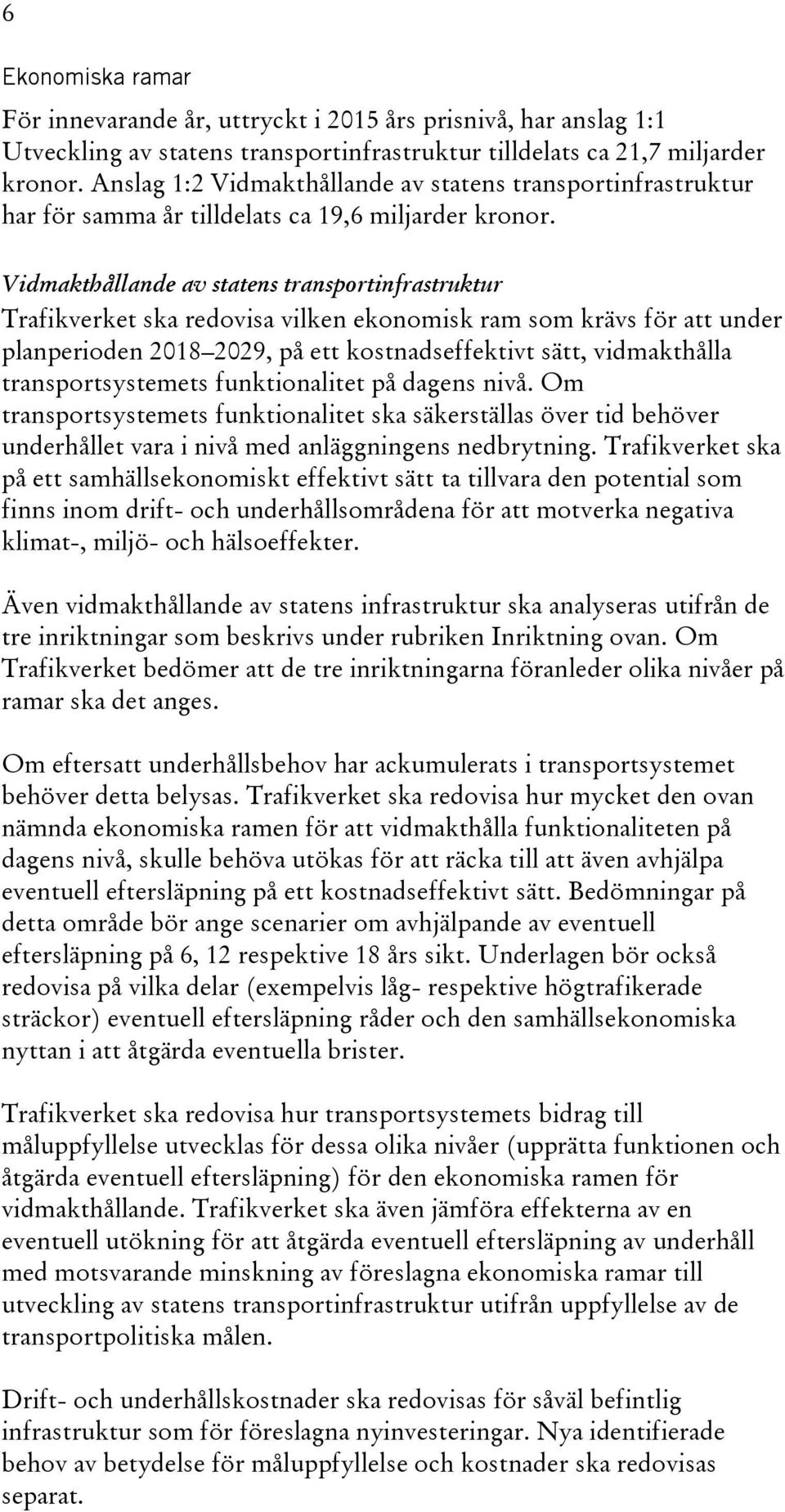 Vidmakthållande av statens transportinfrastruktur Trafikverket ska redovisa vilken ekonomisk ram som krävs för att under planperioden 2018 2029, på ett kostnadseffektivt sätt, vidmakthålla