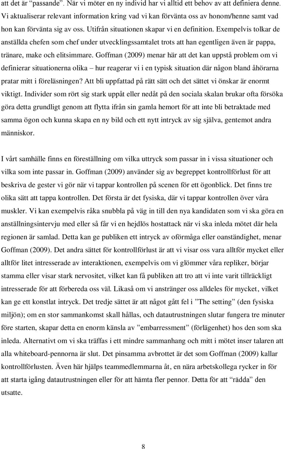 Exempelvis tolkar de anställda chefen som chef under utvecklingssamtalet trots att han egentligen även är pappa, tränare, make och elitsimmare.