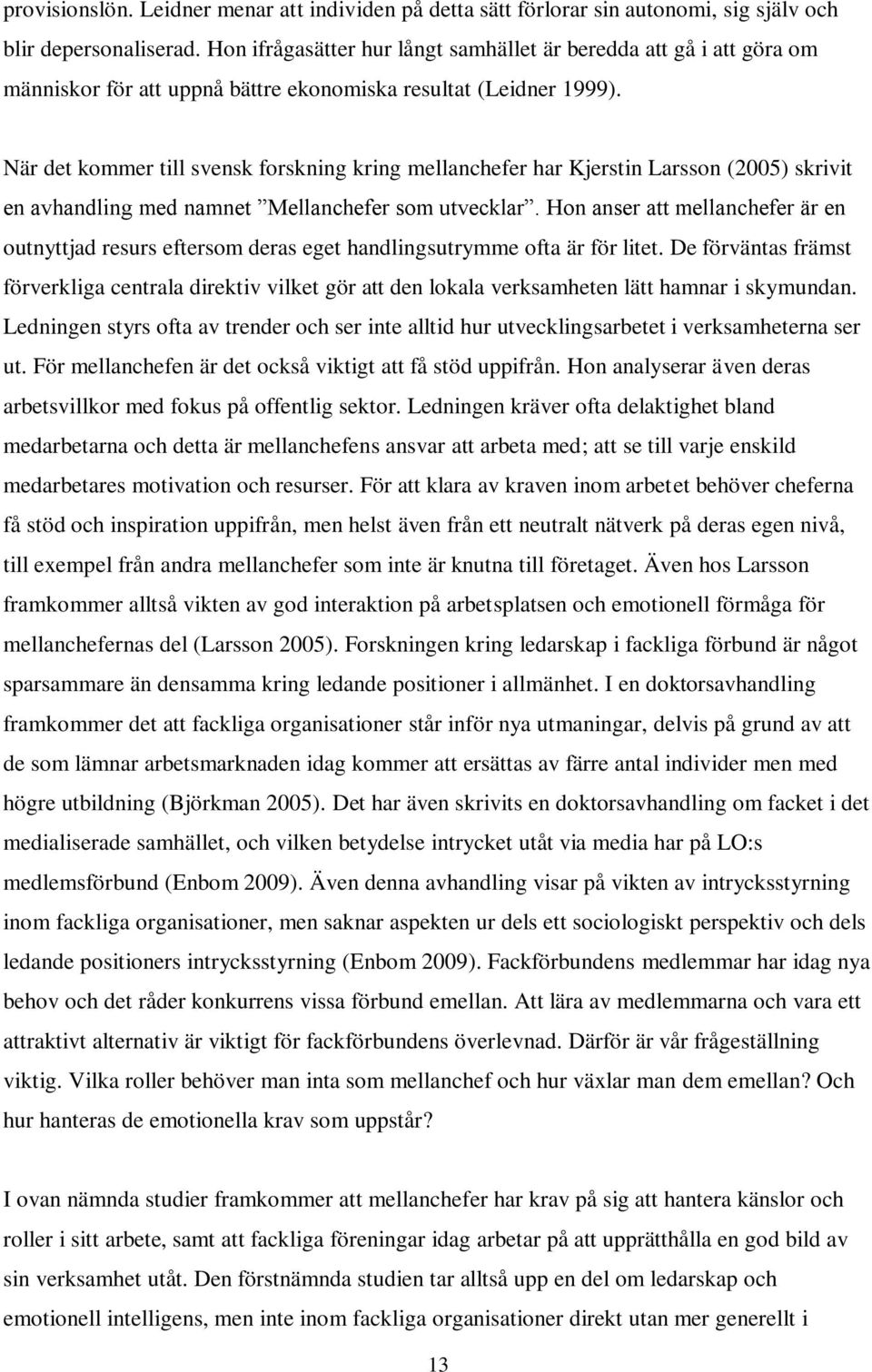 När det kommer till svensk forskning kring mellanchefer har Kjerstin Larsson (2005) skrivit en avhandling med namnet Mellanchefer som utvecklar.