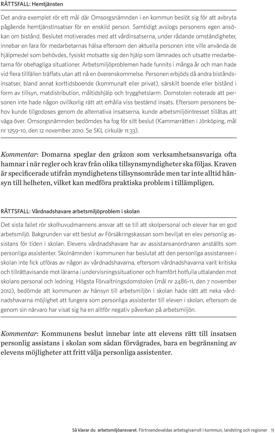 Beslutet motiverades med att vårdinsatserna, under rådande omständigheter, innebar en fara för medarbetarnas hälsa eftersom den aktuella personen inte ville använda de hjälpmedel som behövdes,