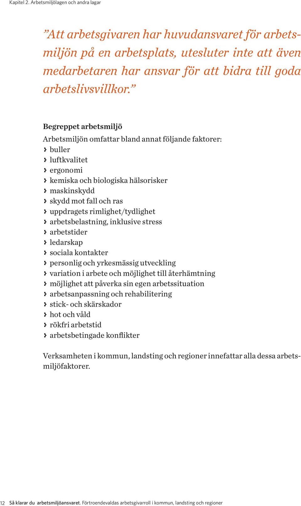 Begreppet arbetsmiljö Arbetsmiljön omfattar bland annat följande faktorer: > > buller > > luftkvalitet > > ergonomi > > kemiska och biologiska hälsorisker > > maskinskydd > > skydd mot fall och ras >