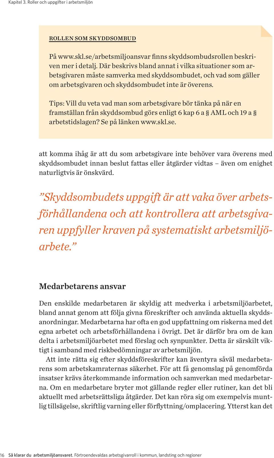 Tips: Vill du veta vad man som arbetsgivare bör tänka på när en framställan från skyddsombud görs enligt 6 kap 6 a AML och 19 a arbetstidslagen? Se på länken www.skl.se.