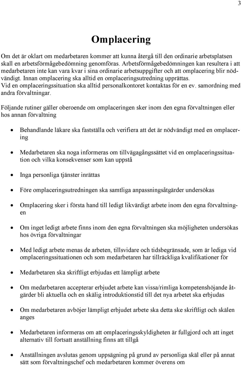 Innan omplacering ska alltid en omplaceringsutredning upprättas. Vid en omplaceringssituation ska alltid personalkontoret kontaktas för en ev. samordning med andra förvaltningar.