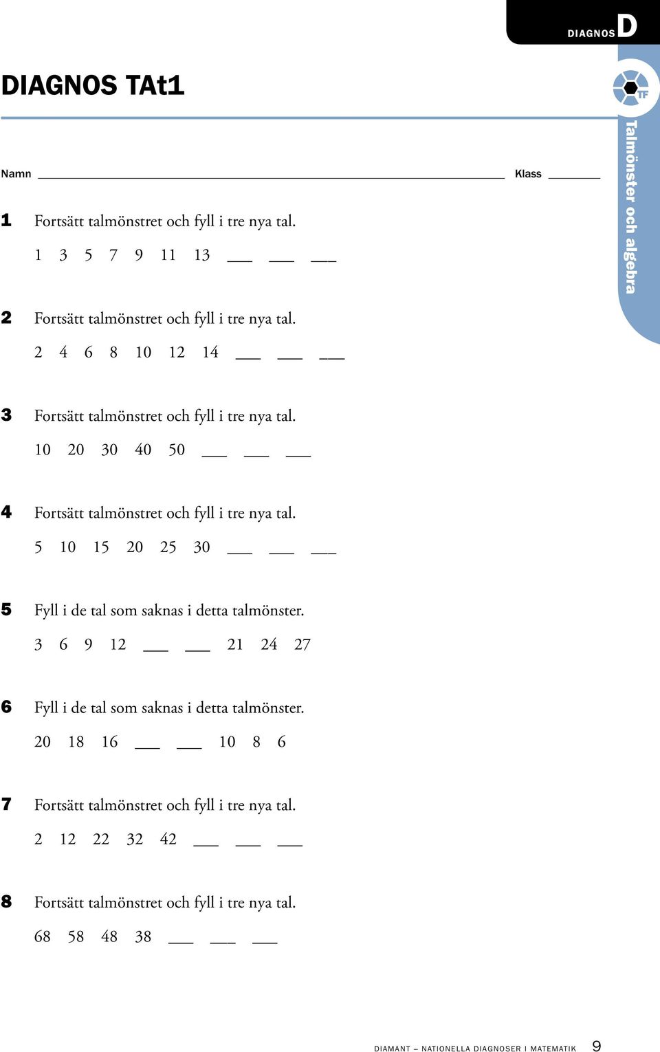 5 10 15 20 25 30 5 Fyll i de tal som saknas i detta talmönster. 3 6 9 12 21 24 27 6 Fyll i de tal som saknas i detta talmönster.