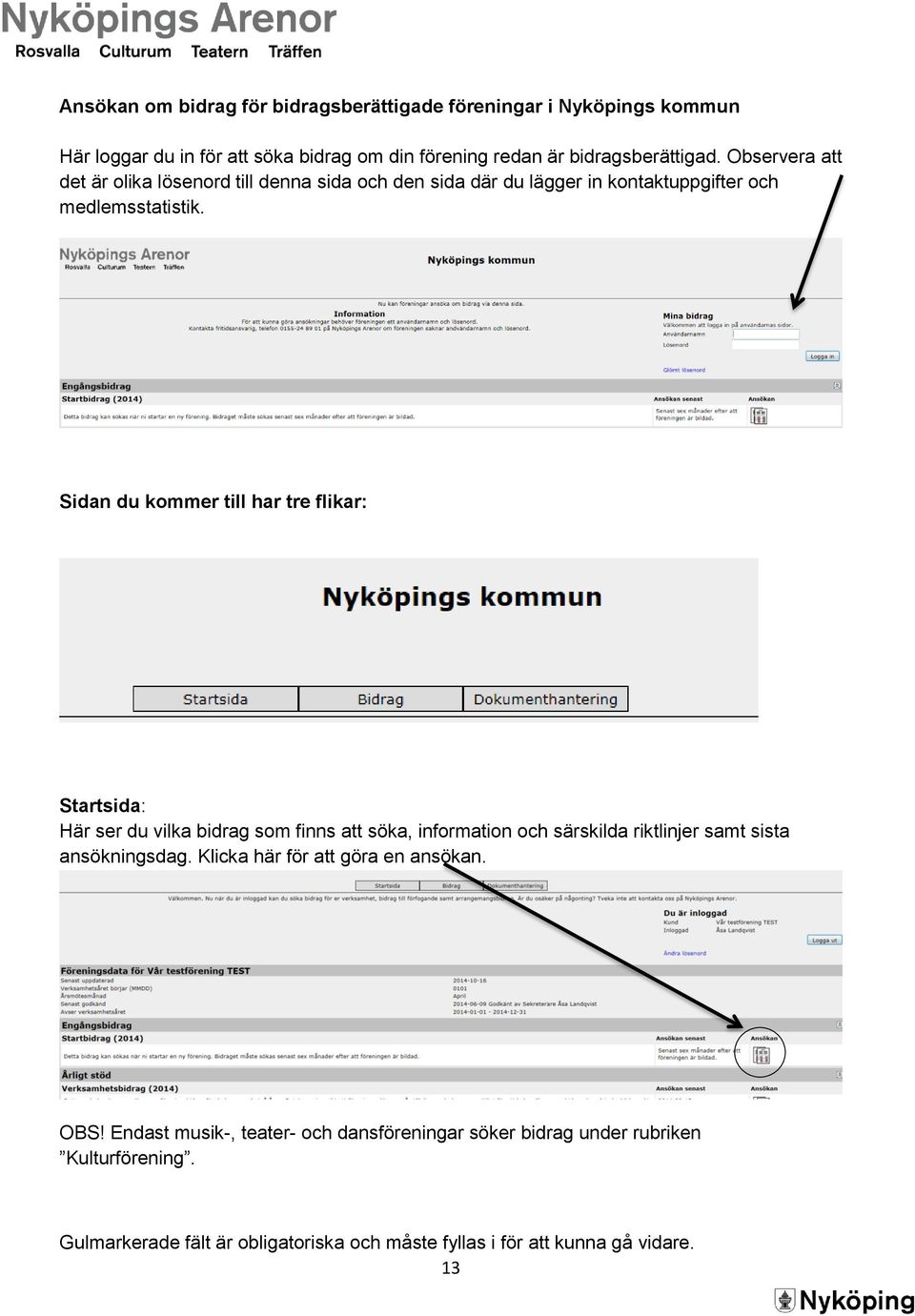 Sidan du kommer till har tre flikar: Startsida: Här ser du vilka bidrag som finns att söka, information och särskilda riktlinjer samt sista ansökningsdag.