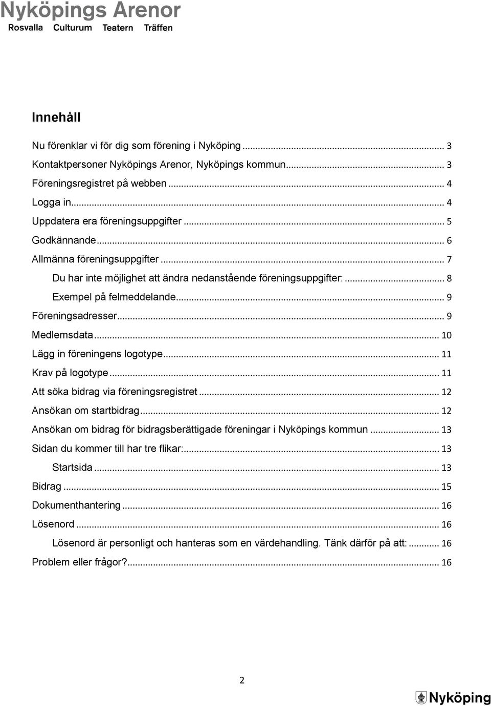 .. 10 Lägg in föreningens logotype... 11 Krav på logotype... 11 Att söka bidrag via föreningsregistret... 12 Ansökan om startbidrag.