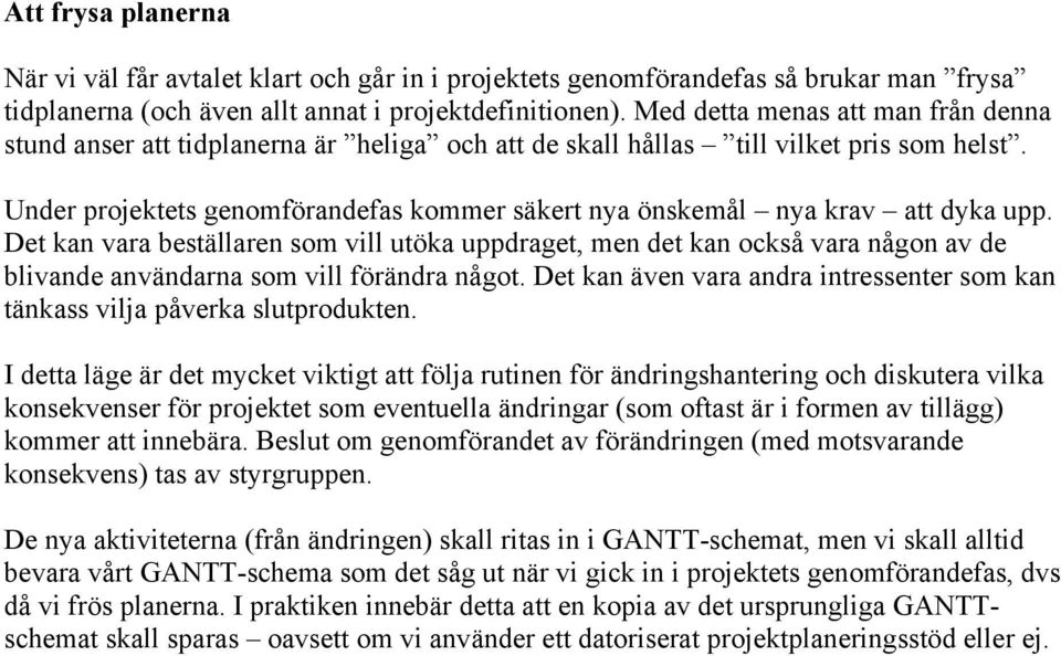 Under projektets genomförandefas kommer säkert nya önskemål nya krav att dyka upp.