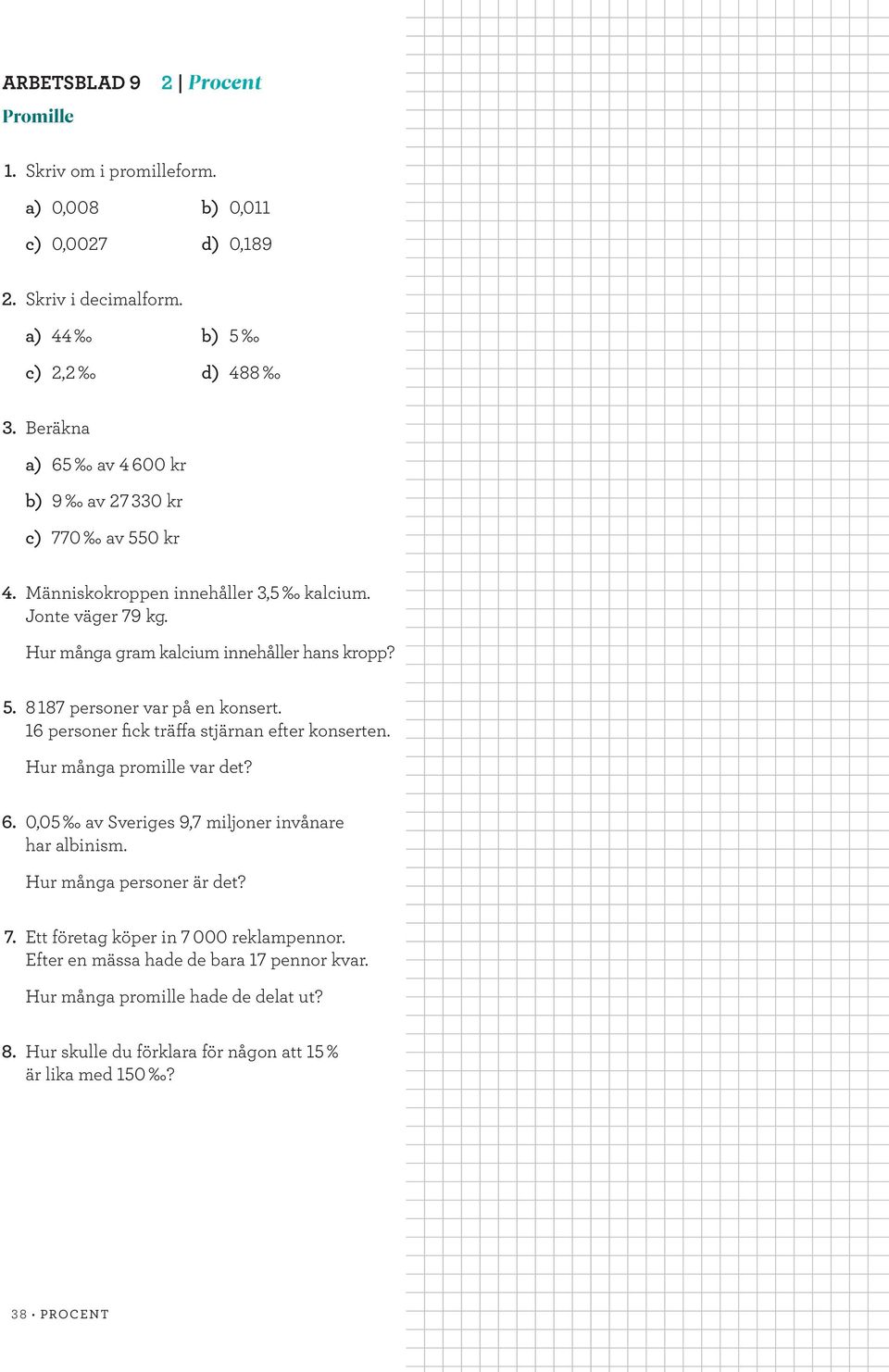 16 personer fick träffa stjärnan efter konserten. Hur många promille var det? 6. 0,05 av Sveriges 9,7 miljoner invånare har albinism. Hur många personer är det? 7.