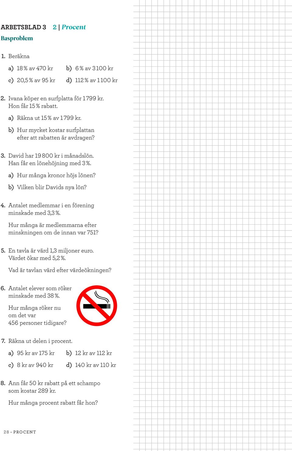 b) Vilken blir Davids nya lön? 4. Antalet medlemmar i en förening minskade med 3,3 %. Hur många är medlemmarna efter minskningen om de innan var 751? 5. En tavla är värd 1,3 miljoner euro.