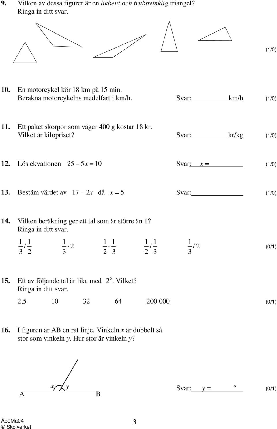 Bestäm värdet av 17 2x då x = 5 Svar: (1/0) 14. Vilken beräkning ger ett tal som är större än 1? Ringa in ditt svar. 1 / 3 1 2 1 2 1 3 2 1 1 1 / 3 2 3 1 / 3 2 (0/1) 15.