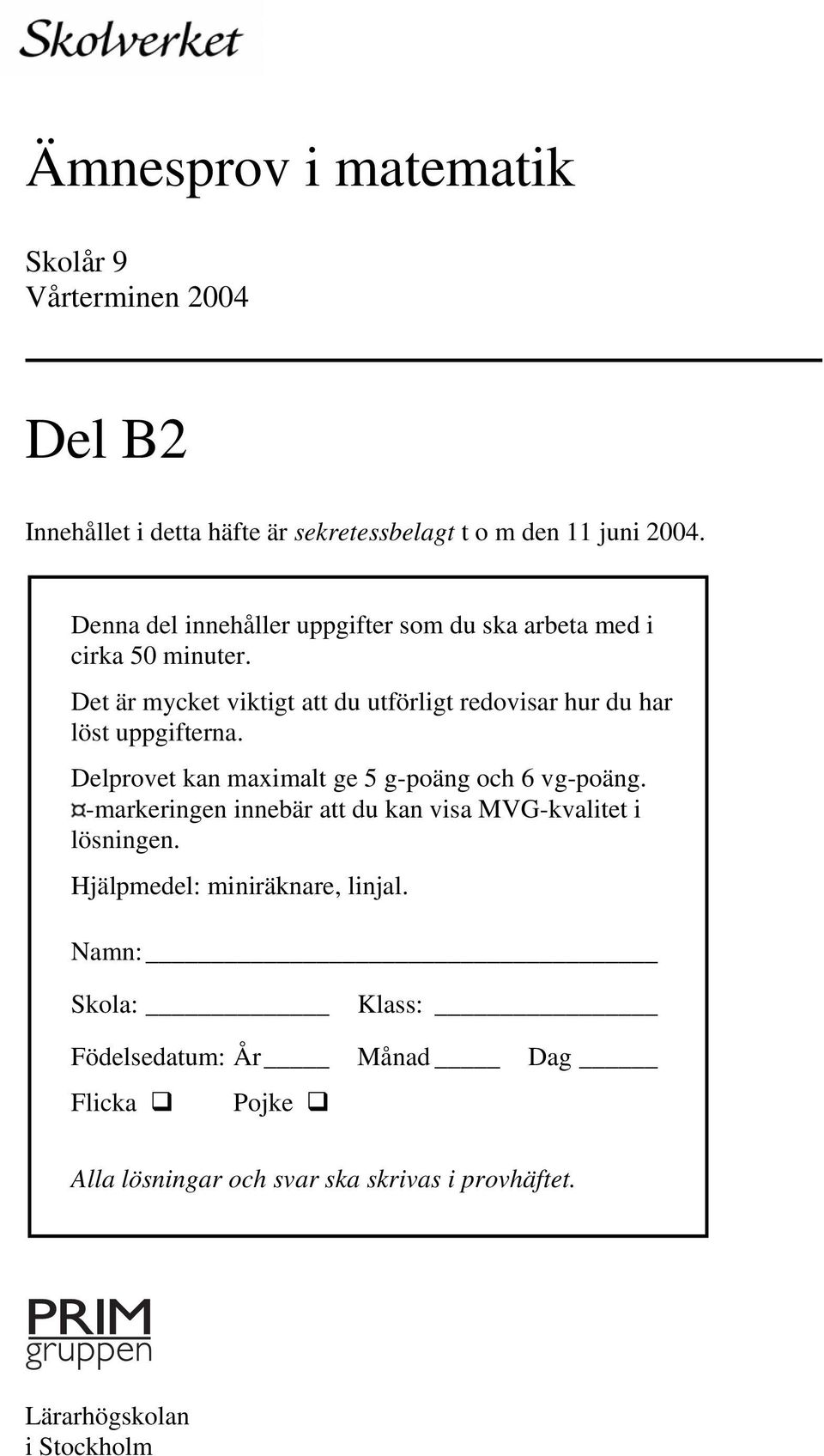 Det är mycket viktigt att du utförligt redovisar hur du har löst uppgifterna. Delprovet kan maximalt ge 5 g-poäng och 6 vg-poäng.