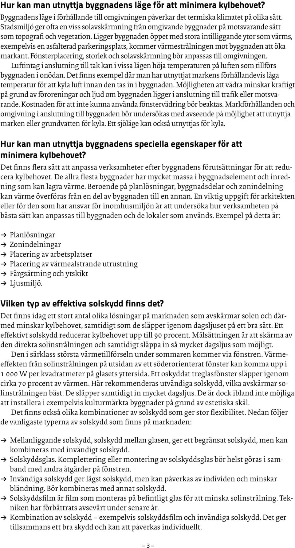 Ligger byggnaden öppet med stora intilliggande ytor som värms, exempelvis en asfalterad parkeringsplats, kommer värmestrålningen mot byggnaden att öka markant.