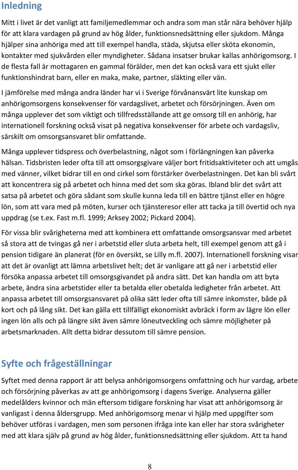 I de flesta fall är mottagaren en gammal förälder, men det kan också vara ett sjukt eller funktionshindrat barn, eller en maka, make, partner, släkting eller vän.