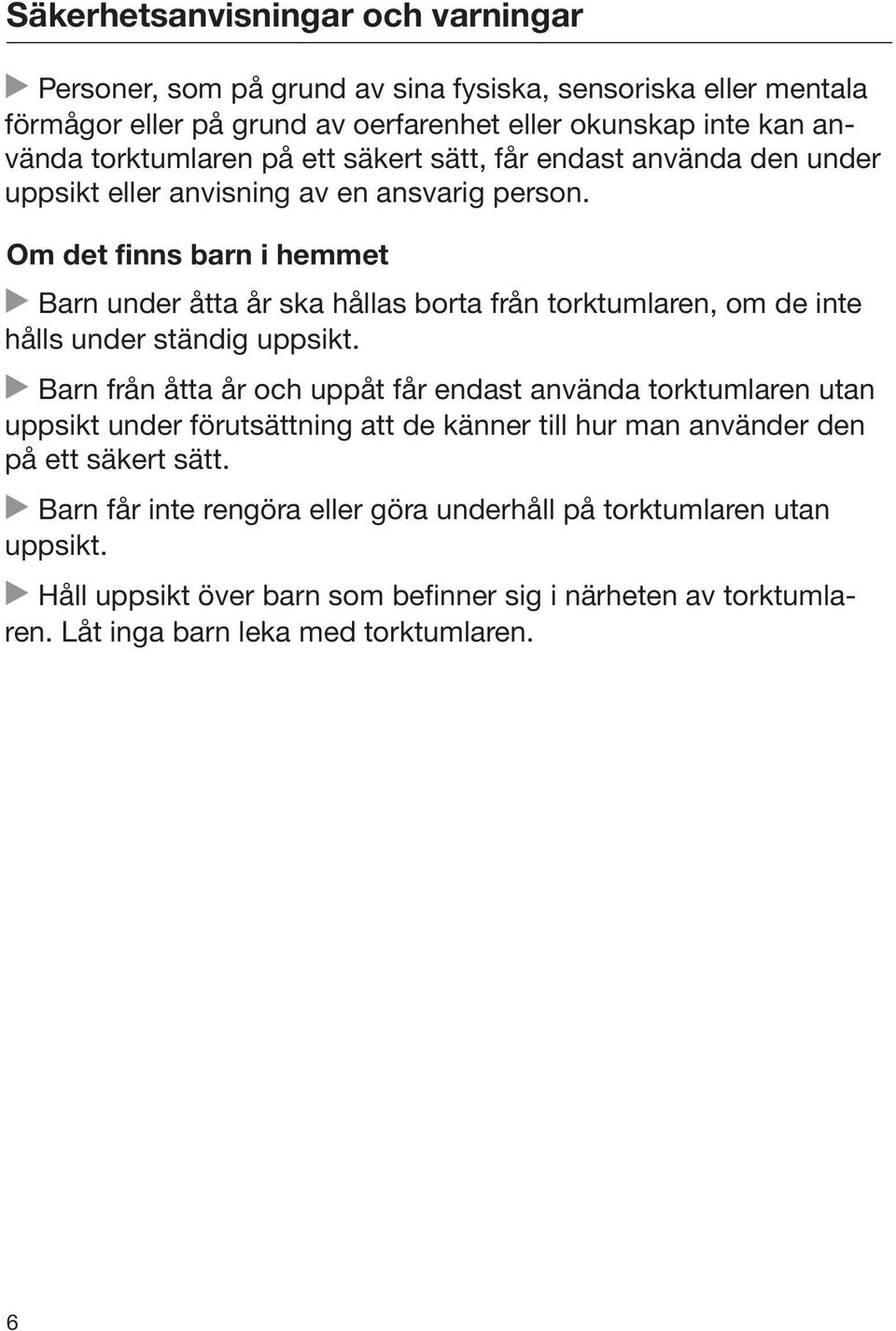 Om det finns barn i hemmet Barn under åtta år ska hållas borta från torktumlaren, om de inte hålls under ständig uppsikt.