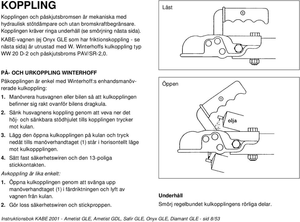 Låst PÅ- OCH URKOPPLING WINTERHOFF Påkopplingen är enkel med Winterhoff:s enhandsmanövrerade kulkoppling: 1.