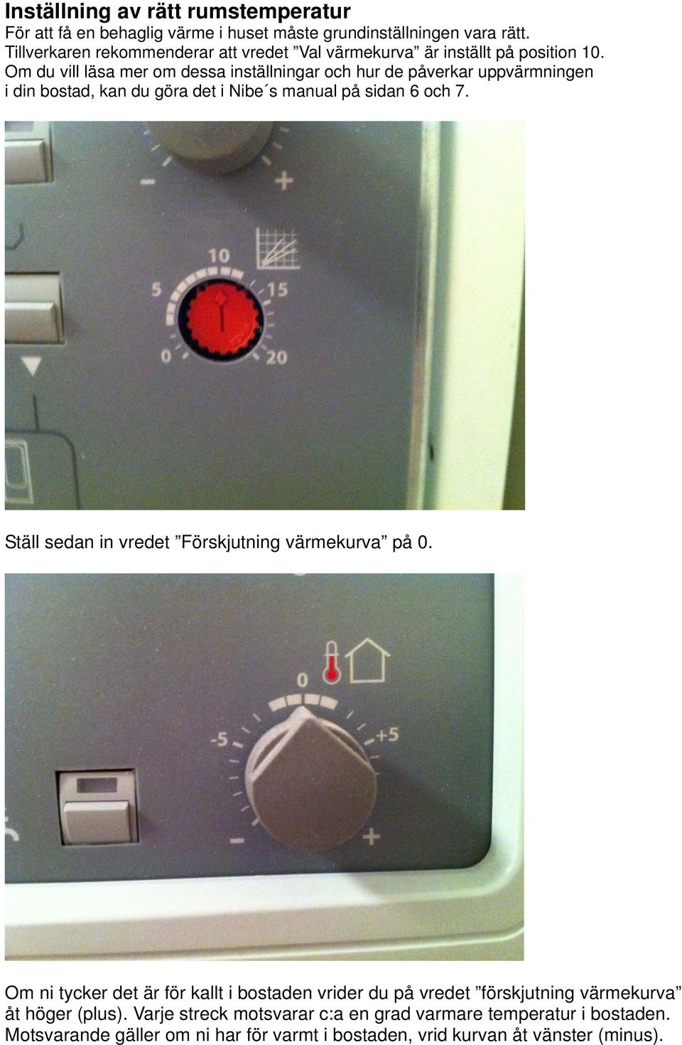 Om du vill läsa mer om dessa inställningar och hur de påverkar uppvärmningen i din bostad, kan du göra det i Nibe s manual på sidan 6 och 7.