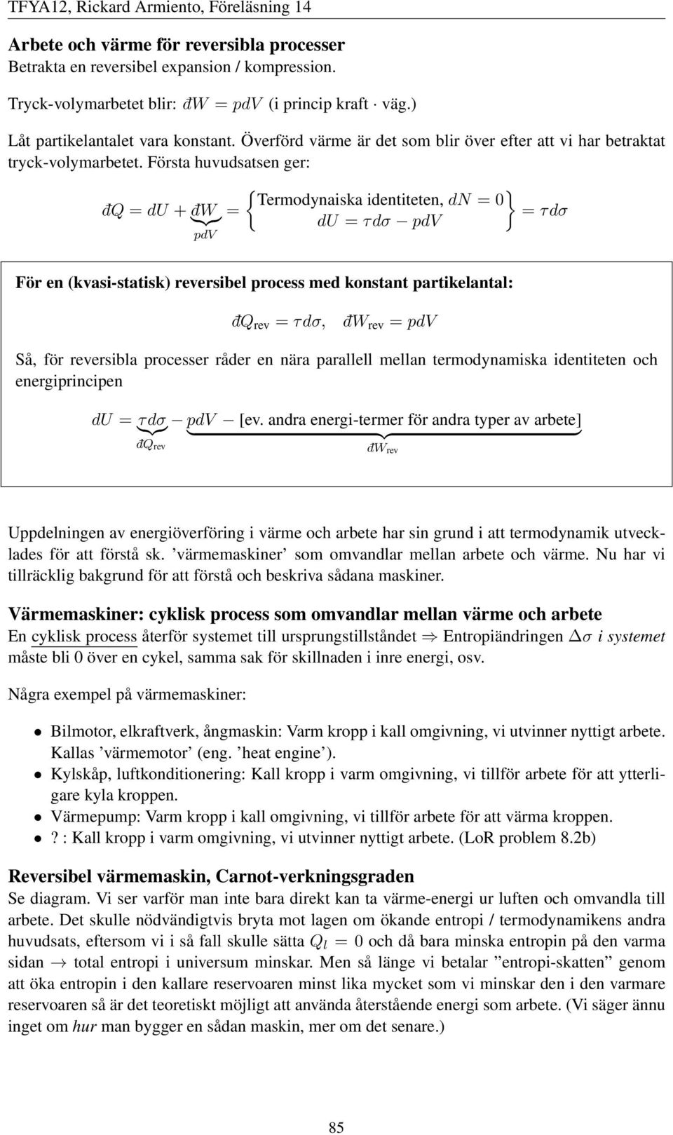 Första huvudsatsen ger: { } Termodynaiska identiteten,dn = 0 dq = du + }{{} dw = = τdσ du = τdσ pdv pdv För en kvasi-statisk) reversibel process med konstant partikelantal: dq rev = τdσ, dw rev = pdv