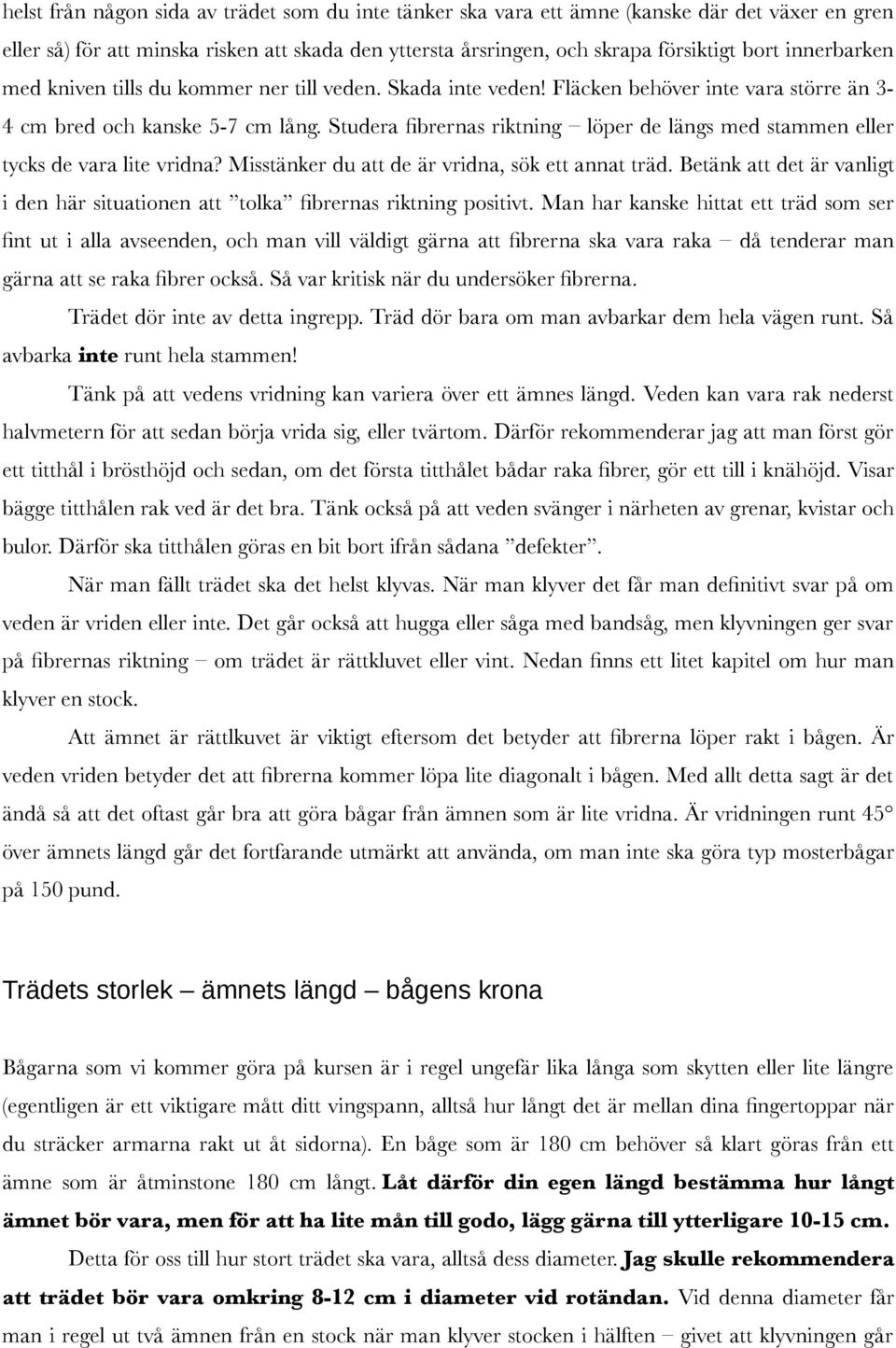 Studera fibrernas riktning löper de längs med stammen eller tycks de vara lite vridna? Misstänker du att de är vridna, sök ett annat träd.