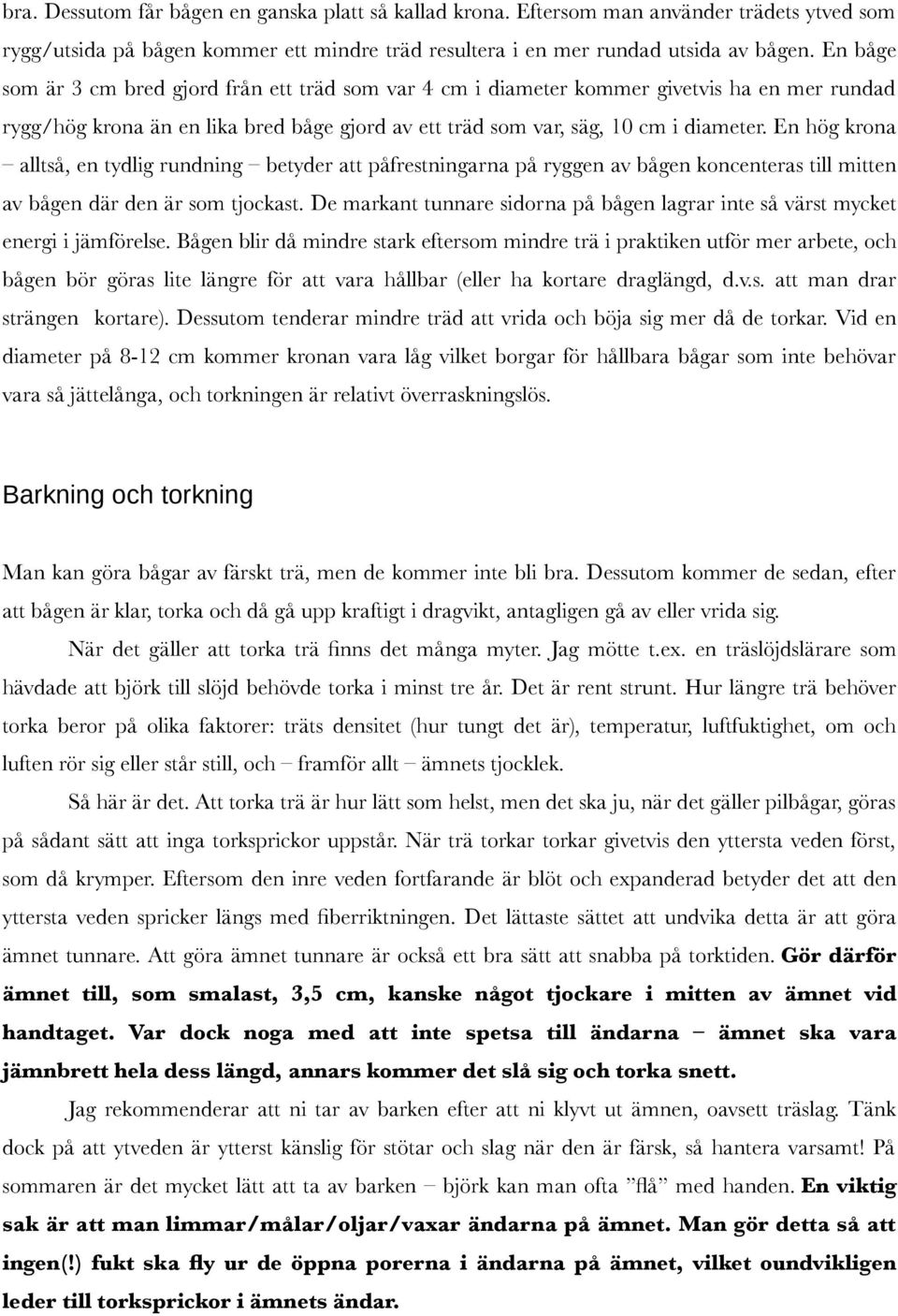 En hög krona alltså, en tydlig rundning betyder att påfrestningarna på ryggen av bågen koncenteras till mitten av bågen där den är som tjockast.