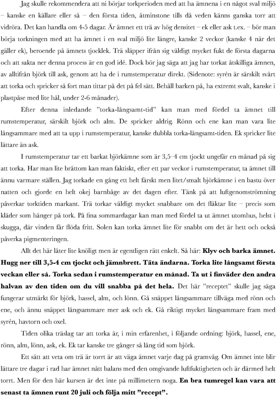 bör man börja torkningen med att ha ämnet i en sval miljö lite längre, kanske 2 veckor (kanske 4 när det gäller ek), beroende på ämnets tjocklek.