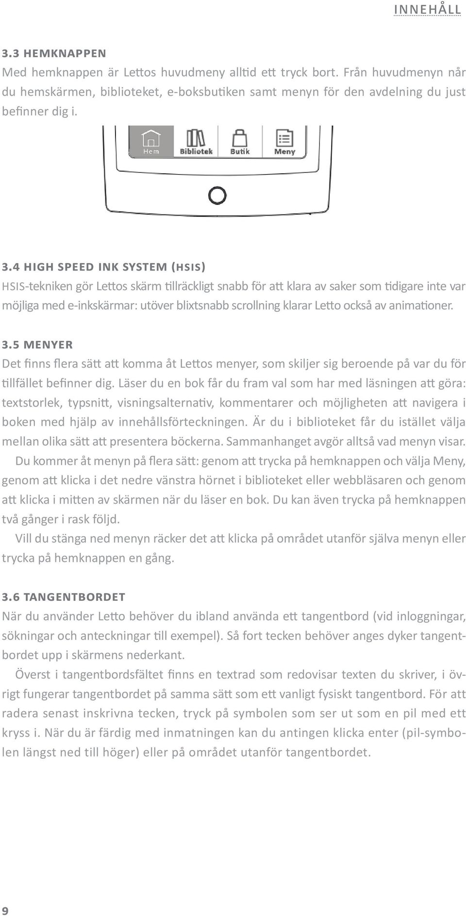 av animationer. 3.5 Menyer Det finns flera sätt att komma åt Lettos menyer, som skiljer sig beroende på var du för tillfället befinner dig.