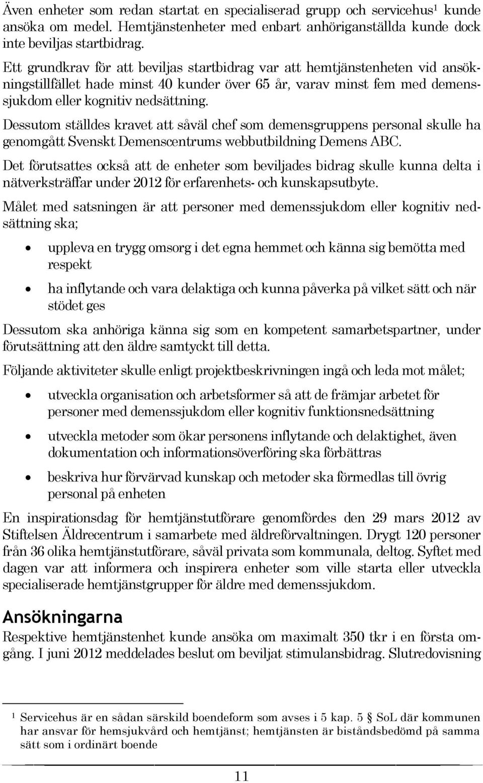 Dessutom ställdes kravet att såväl chef som demensgruppens personal skulle ha genomgått Svenskt Demenscentrums webbutbildning Demens ABC.
