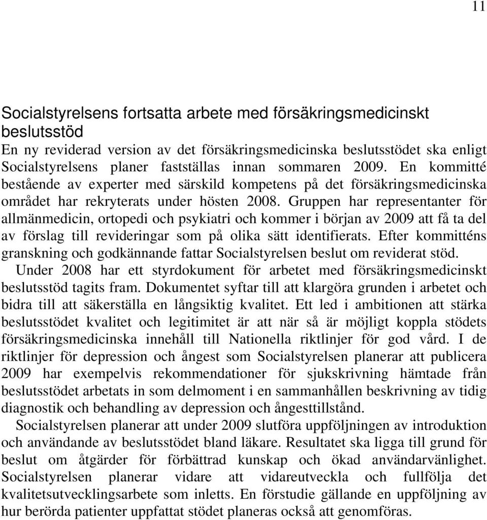 Gruppen har representanter för allmänmedicin, ortopedi och psykiatri och kommer i början av 2009 att få ta del av förslag till revideringar som på olika sätt identifierats.