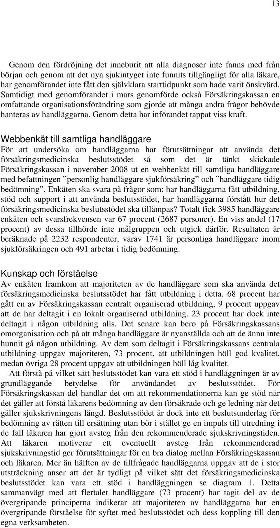 Samtidigt med genomförandet i mars genomförde också Försäkringskassan en omfattande organisationsförändring som gjorde att många andra frågor behövde hanteras av handläggarna.